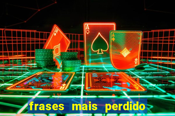 frases mais perdido que surdo em bingo